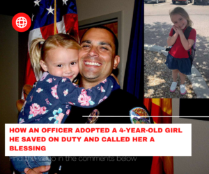 Read more about the article How an officer adopted a 4-year-old girl he saved on duty and called her a blessing